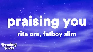 Rita Ora - Praising You (ft. Fatboy Slim) (Lyrics)