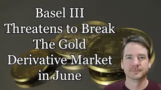 Basel III Threatens to Break The Gold Derivative Market in June