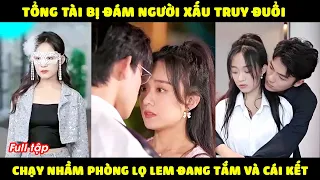 Tổng Tài bị đám người xấu truy đuổi, chạy nhầm phòng Lọ Lem Mờ Lem đang tắm và cái kết