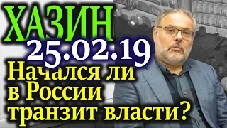 ХАЗИН. Начался ли в России транзит власти? 25.02.19