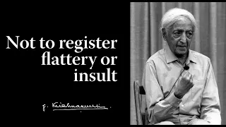 Not to register flattery or insult | Krishnamurti