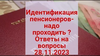 ИДЕНТИФКАЦИЯ ПЕНСИОНЕРОВ -НАДО ЛИ ПРОХОДИТЬ ? ОТВЕТЫ НА ВАШИ ВОПРОСЫ 28.11.2023