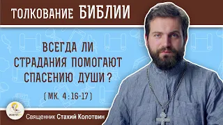 Всегда ли страдания помогают спасению души (Мк. 4:16-17)?  Священник Стахий Колотвин