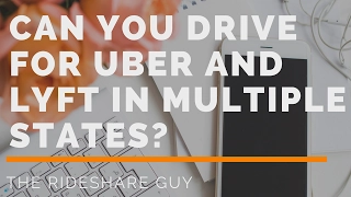 Can You Drive for Uber & Lyft in Multiple States? Driving In a Different City