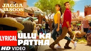 Ullu Ka Pattha Lyrical Video – Jagga Jasoos | Arijit Singh I Lyrics