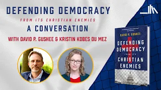 Defending Democracy from Its Christian Enemies: A Conversation with David Gushee and Kristin Du Mez