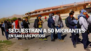 #MigrantesSecuestrados | Exigen mil 500 dólares por cada migrante que secuestraron en San Luis