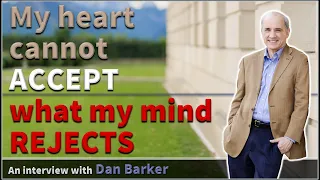 My heart cannot ACCEPT what my mind REJECTS - Dan Barker