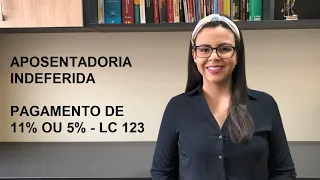 Aposentadoria indeferida - Pagamento de 11% ou 5% - LC 123