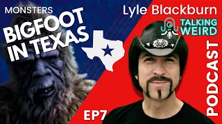 Bigfoot in Texas with Lyle Blackburn | Talking Weird #7