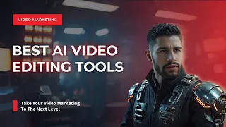 Best AI Video Editing Tools | Supercharge Your Video Marketing