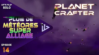 PLANET CRAFTER | FR | Ep 14 : PLUIE DE MÉTÉORES DE SUPERALLIAGE | LET'S PLAY