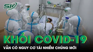 Khỏi Covid-19 Nhưng Vẫn Có Nguy Cơ Cao Tái Nhiễm Chủng Mới | SKĐS