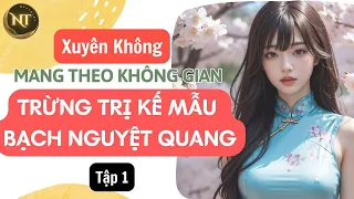 TẬP 1: THẬP NIÊN 70: XUYÊN KHÔNG MANG THEO KHÔNG GIAN, TRỪNG TRỊ KẾ MẪU BẠCH NGUYỆT QUANG