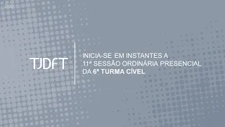 11ª SESSÃO ORDINÁRIA PRESENCIAL DA 6ª TURMA CÍVEL