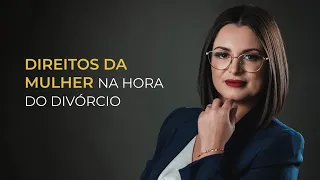 Direito da Mulher na Hora do Divórcio.