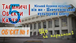 Таємничі Об’єкти Канева. Об’єкт №1. Шевченківський культурний центр. Що за парканом?