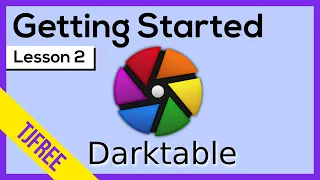 Darktable Lesson 2  | Getting Started & Basic Interface