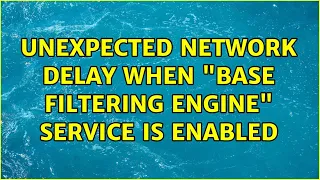 Unexpected network delay when "Base Filtering Engine" service is enabled