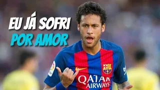 "EU JÁ SOFRI POR AMOR"NEYMAR JR BARCELONA