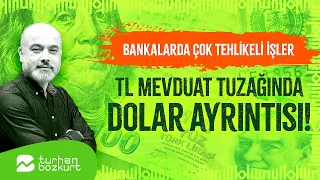 Bankalarda çok tehlikeli işler, TL mevduat tuzağında dolar ayrıntısı! | Turhan Bozkurt