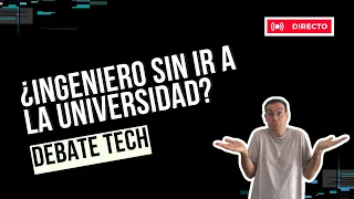 Debate Tech: ¿Ser ingeniero sin ir a la universidad? ¿La experiencia te convierte en Ingeniero?