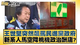 王世堅突然飆罵民進黨政府 新系人馬空降桃機政治酬庸？ 新聞大白話@tvbstalk 20240306