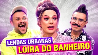 LENDAS URBANAS: A LOIRA DO BANHEIRO com Diva Depressão e Lorelay Fox