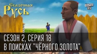 Сказочная Русь, сезон 2. Серия 18 - В поисках "чёрного золота". Нечем платить за газ - ищите нефть.