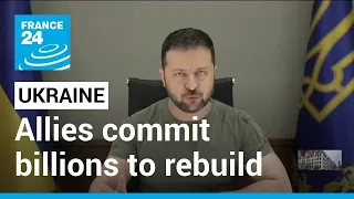 Kyiv allies commit billions to help rebuild Ukraine, vow to make Russia pay • FRANCE 24 English