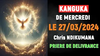 KANGUKA DE MERCREDI LE 27/03/2024 - Chris NDIKUMANA-PRIERE DE DELIVRANCE