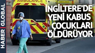 İngiltere Alarma Geçti: Çocuklar Bir Bir Ölüyor! Yeni Virüs Dalgası Yayılıyor