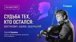 Лекторий ЭФКО. «Судьба тех, кто остался: Шостакович, Юдина, Задерацкий» – музыкант Сергей Бурлака