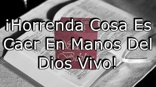 Horrenda Cosa Es Caer En Manos Del Dios Vivo - Hebreos 10:31