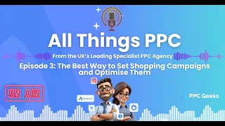 PPC Geeks - All Things PPC Podcast Ep 3 - The Best Way to Set Shopping Campaigns and Optimize Them