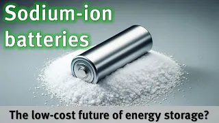 Sodium ion batteries - The low-cost future of energy storage?