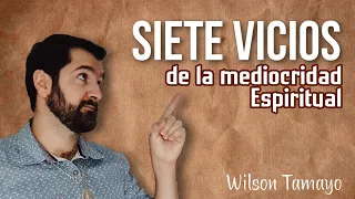 Siete Vicios de la Mediocridad Espiritual | Wilson Tamayo