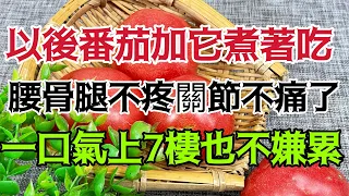 以後番茄加牠煮著吃，腰骨腿不痛關節不痛了，一口氣上7樓也不嫌累，腿腳越來越有力【小安美食館】