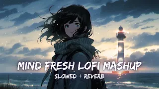 Mind Fresh Lofi Mashup | Arijit Singh Love Mashup | Slowed & Reverb | Mind Relax Lofi Mashup