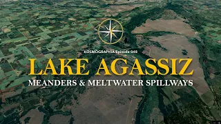 Ep048 Meanders - Meltwater Musings & Glacial Lake Agassiz -Kosmographia The Randall Carlson Podcast