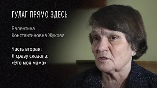 Гулаг прямо здесь. Валентина Константиновна Жукова. Часть вторая: «Я сразу сказала: «Это моя мама»