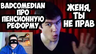 BadComedian ПРО ПЕНСИОННУЮ РЕФОРМУ. ЖЕНЯ, ТЫ НЕ ПРАВ.