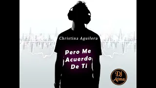 Christina Aguilera - Pero Me Acuerdo De Ti - Deep Remix - Dj Atma