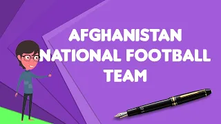 What is Afghanistan national football team?, Explain Afghanistan national football team