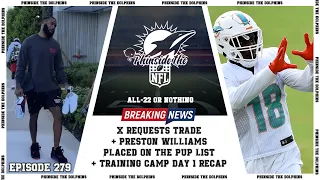 Episode 279: X REQUESTS TRADE  + Preston Williams Placed On The PUP List + Training Camp Day 1 Recap