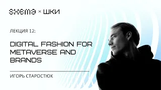 Лекция 12: Игорь Старостюк "Digital fashion for metaverse and brands"