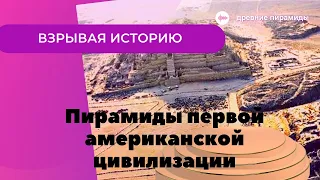 Взрывая историю пирамиды первой американской цивилизации.