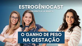 O ganho de peso na gestação | Estrogênio Cast com Priscila La Marca