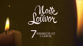 VEM AÍ NA NOITE DE LOUVOR: 7 SEMANAS DE LUZ E CLAMOR [CC]