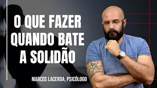 O QUE FAZER QUANDO VOCÊ SENTIR SOLIDÃO? | Marcos Lacerda, psicólogo